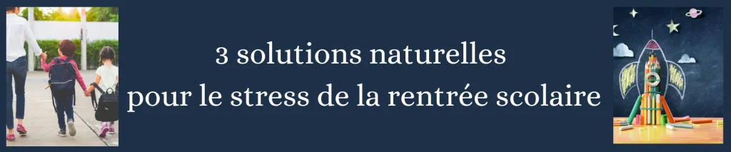 Mes 3 solutions favorites pour lutter naturellement contre le stress de la rentrée