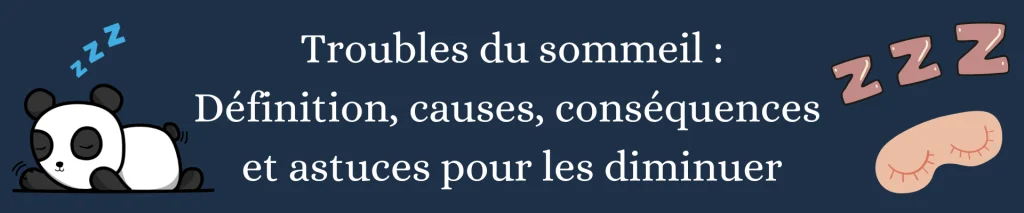 Troubles du sommeil : définition, causes, conséquences et astuces pour les diminuer